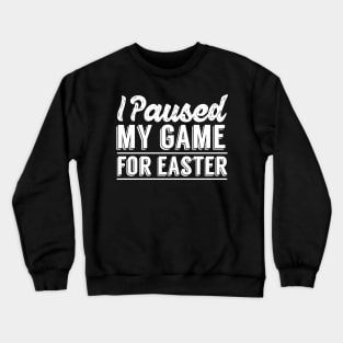 I Paused My Game For Easter Crewneck Sweatshirt